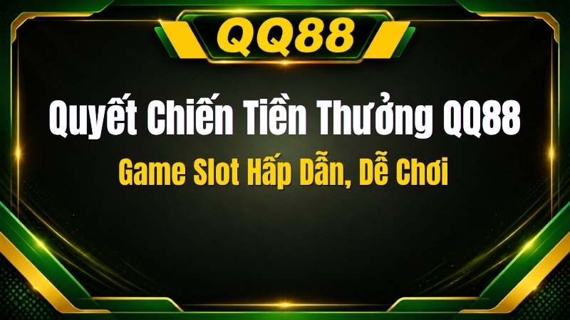 Quyết Chiến Tiền Thưởng QQ88 – Game Slot Hấp Dẫn, Dễ Chơi